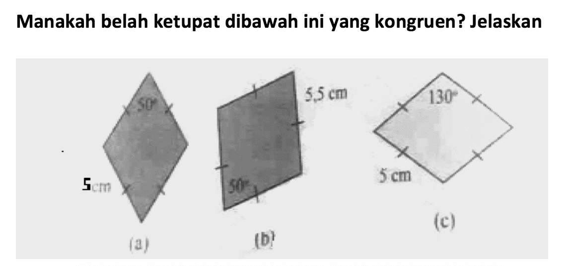 Manakah belah ketupat dibawah ini yang kongruen? Jelaskan(a) 5 cm 50(b) 50 5,5 cm(c) 5 cm 130