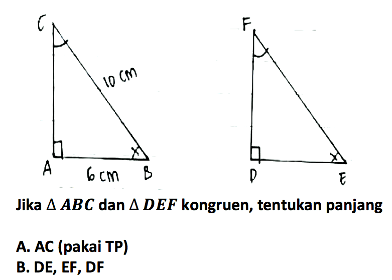  A B C 6 cm 10 cm D E FJika  segitiga ABC  dan  segitiga DEF  kongruen, tentukan panjangA. AC (pakai TP)B. DE, EF, DF