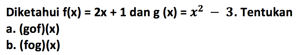 Diketahui f(x)=2x+1 dan g(x)=x^2-3. Tentukan a. (gof)(x) b. (fog)(x)