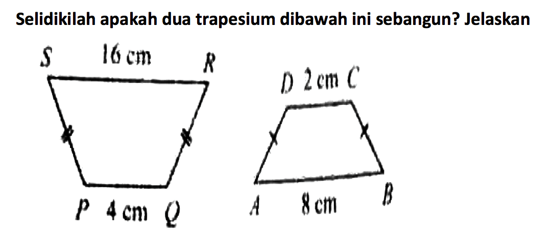 Selidikilah apakah dua trapesium dibawah ini sebangun? Jelaskan 16 cm 2 cm 4 cm 8 cm