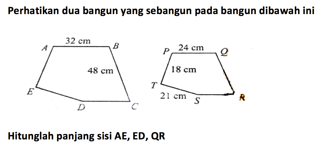 Perhatikan dua bangun yang sebangun pada bangun dibawah iniHitunglah panjang sisi AE, ED, QR