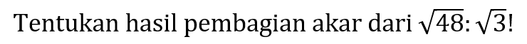 Tentukan hasil pembagian akar dari akar(48) : akar(3)! 