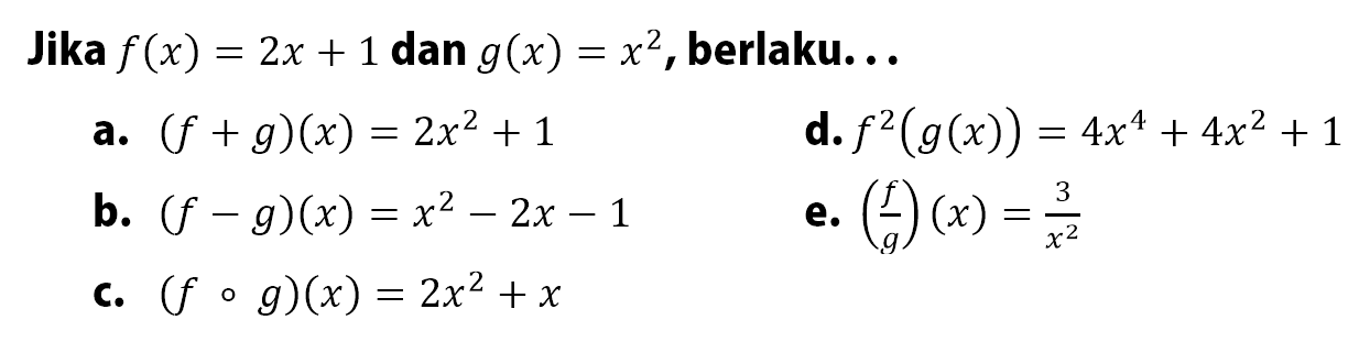Jika f(x)=2x+1 dan g(x)=x^2, berlaku... a. (f+g)(x)=2x^2+1 b. (f-g)(x)=x^2-2x-1 c. (fog)(x)=2x^2+x d. f^2(g(x))=4x^4+4x^2+1 e. (f/g)(x)=3/x^2 
