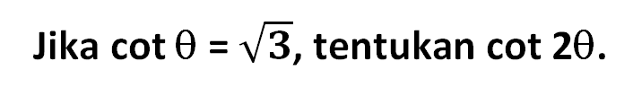 Jika cot theta=akar(3), tentukan cot 2 theta