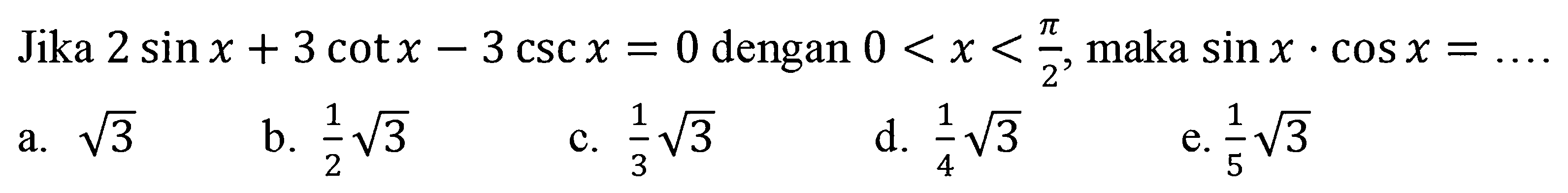 Jika 2 sin x+3 cot x-3 csc x=0 dengan 0<x<pi/2, maka sin x . cos x=...