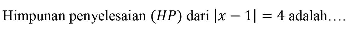 Himpunan penyelesaian (HP) dari Ix- 1|=4 adalah ...