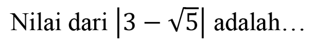 Nilai dari |3-akar(5)| adalah ...