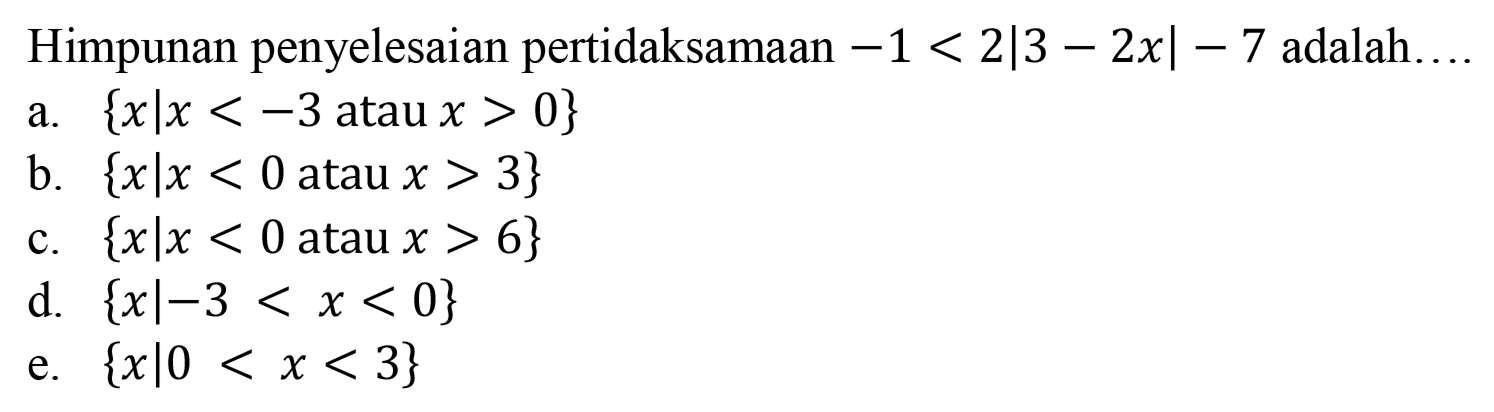 Himpunan penyelesaian pertidaksamaan -1<2|3-2x|-7 adalah ....