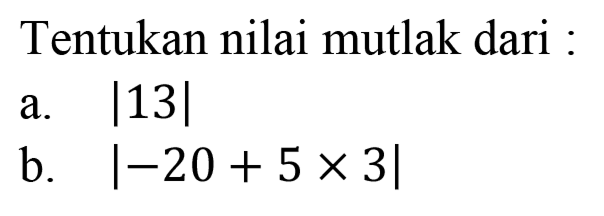 Tentukan nilai mutlak dari : a. |13| b. |20+5x3|