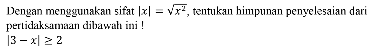 Dengan menggunakan sifat |x| = akar(x^2) tentukan himpunan penyelesaian dari pertidaksamaan dibawah ini! |3-x|>=2