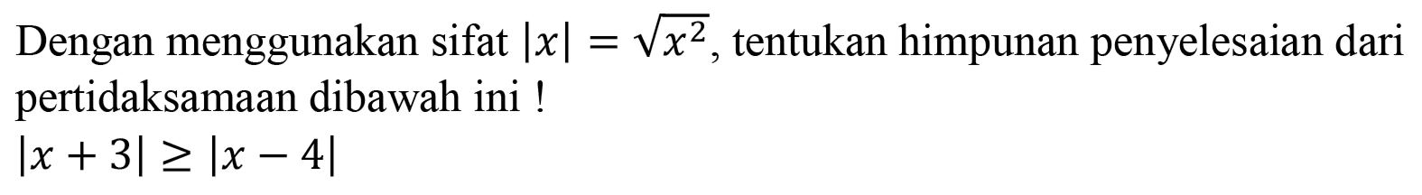 Dengan menggunakan sifat Ix|=akar(x^2), tentukan himpunan penyelesaian dari pertidaksamaan dibawah ini|x+3|>=|x-4|