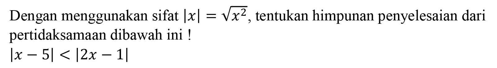 Dengan menggunakan sifat Ix|=akar(x^2), tentukan himpunan penyelesaian dari pertidaksamaan dibawah ini|x-5|<|2x-1|