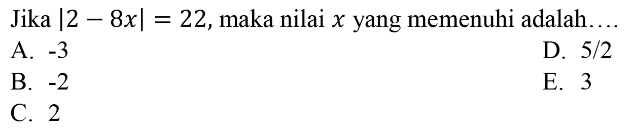 Jika |2-8x|=22, maka nilai x yang memenuhi adalah ...