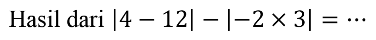 Hasil dari |4-12|-|-2x3|= ...