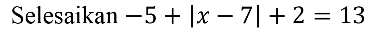 Selesaikan -5+|x-7|+2=13