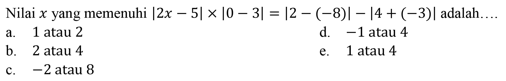 Nilai x yang memenuhi |2x-5|x|0-3|=|2-(-8)|-|4+(-3)| adalah....