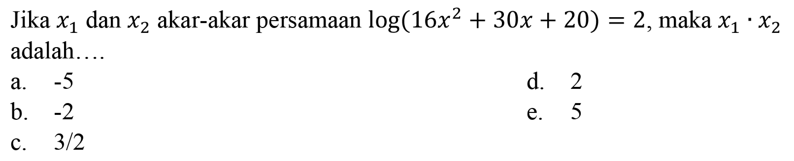 Jika x1 dan x2 akar-akar persamaan log(16x^2+30x+20)=2, maka x1.x2 adalah....