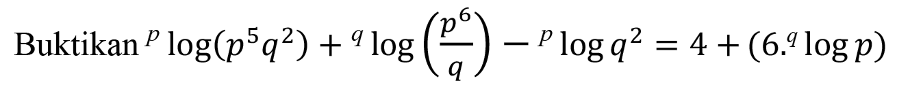 Buktikan plog(p^5 q^2) + qlog(p^6/q) - plogq^2 = 4 + (6.qlogp)