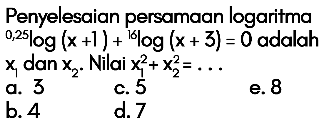 Penyelesaian persamaan logaritma 0,25log(x+1)+16log (x+3) = 0 adalah dan X1 dan X2. Nilai x1^2+x2^2 =