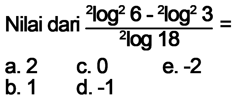 Nilai dari (2log^2 6-2log^2 3)/(2log18) =