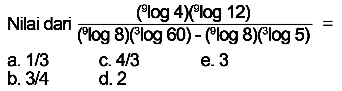 Nilai dari (9log4)(9log12)/((9log8)(3log60)-(9log8)(3log5))