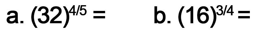 a. (32)^(4/5)= b. (16)^(3/4)=