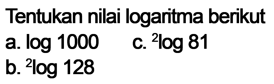 Tentukan nilai logaritma berikut a. log1000 b. 2log128 c. 2log81