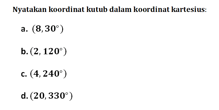 Nyatakan koordinat kutub dalam koordinat kar-
 tesius:
 a. (8,30°)
 b. (2,120°)
 c. (4,240°)
 d. (20,330°)