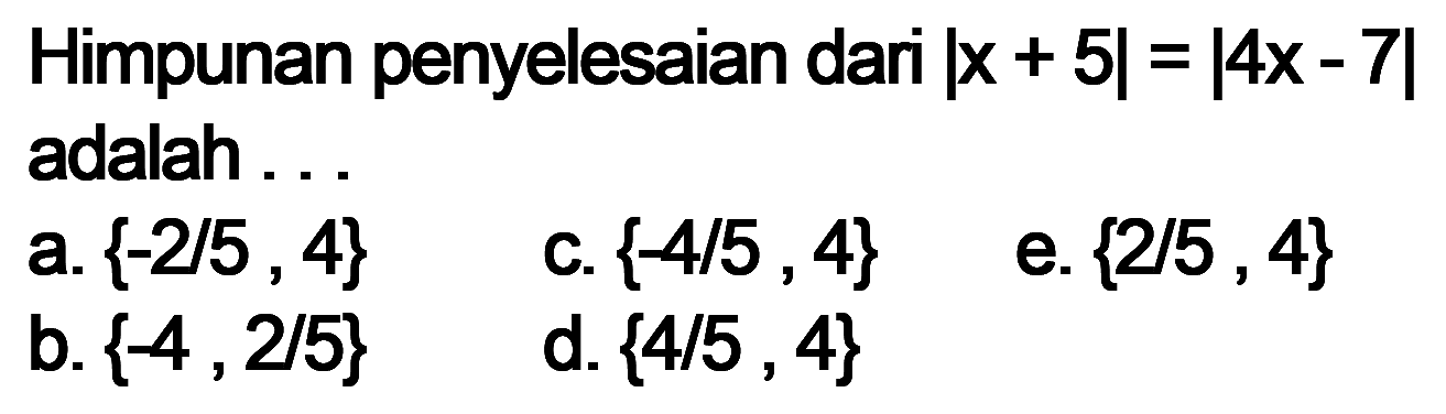 Himpunan penyelesaian dari |x+5|=|4x-7| adalah ...