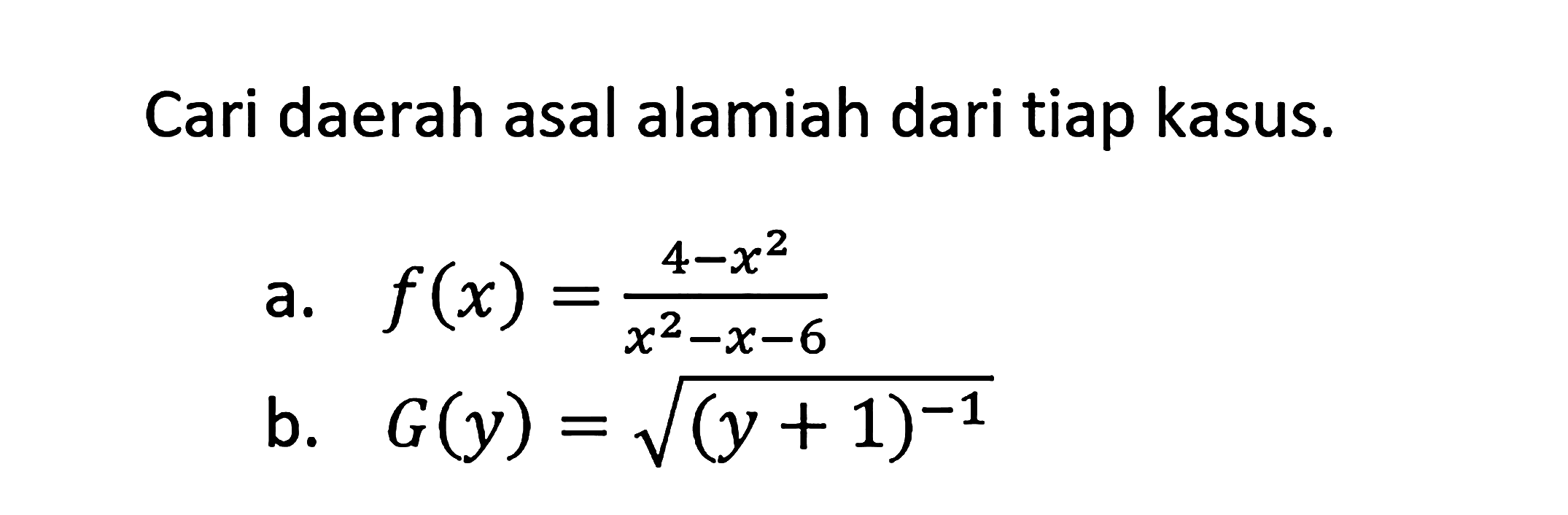 Cari daerah asal alamiah dari tiap kasus. a.  f(x)=(4-x^2)/(x^2-x-6)  b.  G(y)=((y+1)^-1)^1/2 