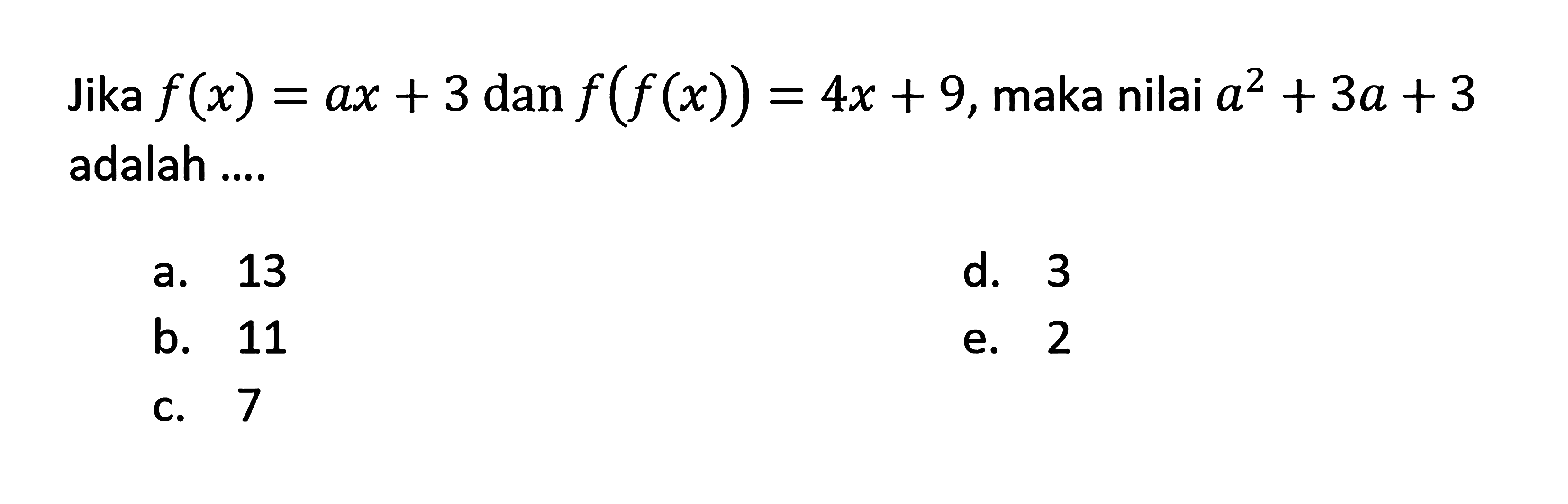 Jika f(x)=ax+3 dan f(f(x))=4x+9, maka nilai a^2+3a+3 adalah ....