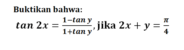 Buktikan bahwa: tan 2x=(1-tan y)/(1+tan y)  , jika  2x+y=pi/4