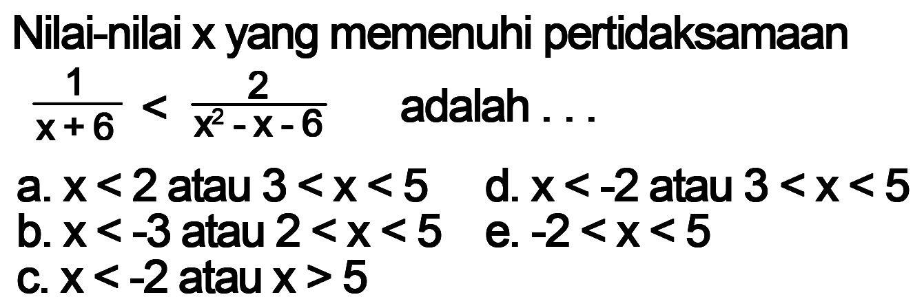 Nilai-nilai x yang memenuhi pertidaksamaan 1/(x+6)<2/(x^2-x-6) adalah ...