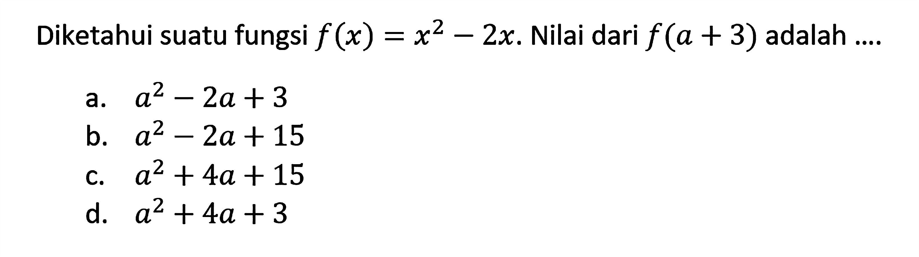 Diketahui suatu fungsi f(x) = x^2 - 2x. Nilai dari f(a+3) adalah ....