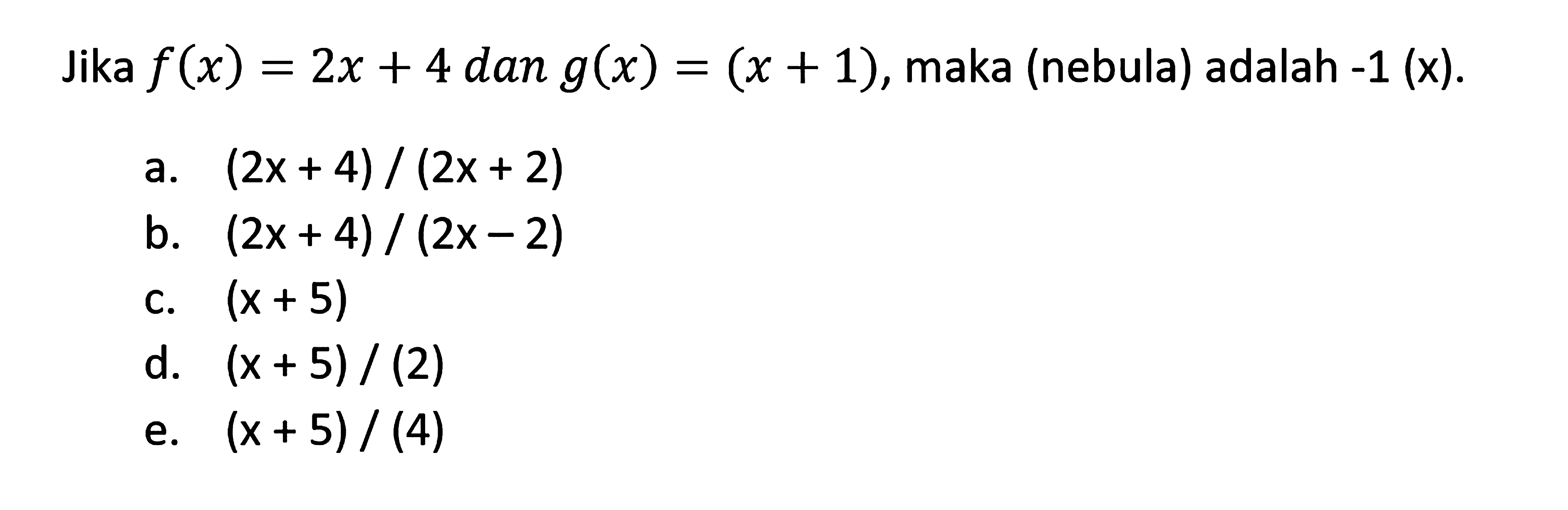 Jika  f(x)=2 x+4  dan  g(x)=(x+1) , maka (nebula) adalah -1 (x).