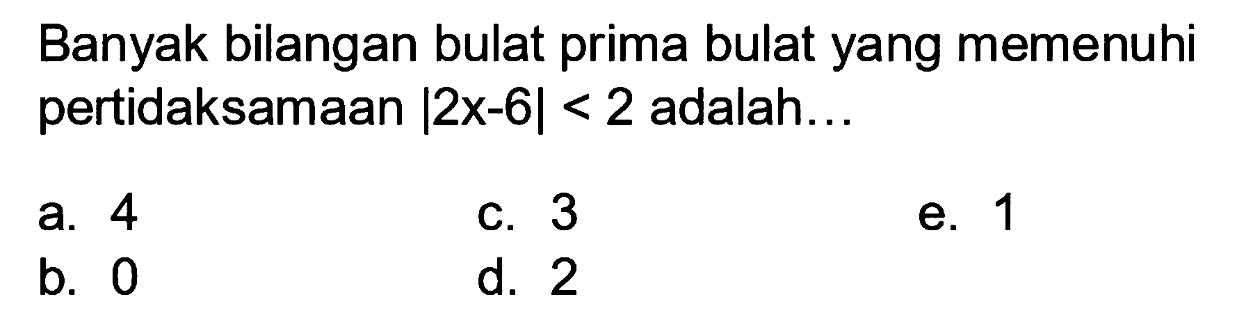 Banyak bilangan bulat prima bulat yang memenuhi pertidaksamaan |2x-6l < 2 adalah ..