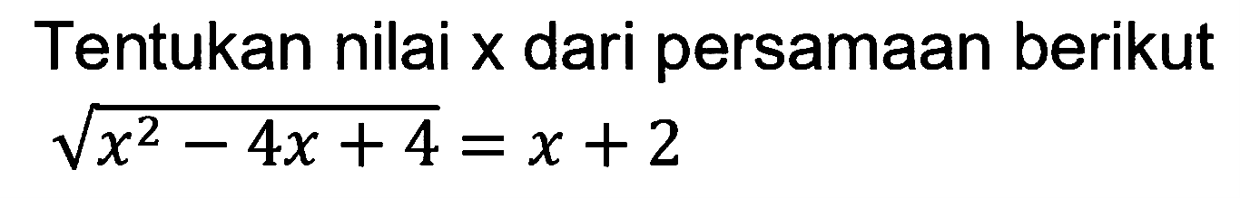 Tentukan nilai x dari persamaan berikut akar(x^2-4x+4)=x+2