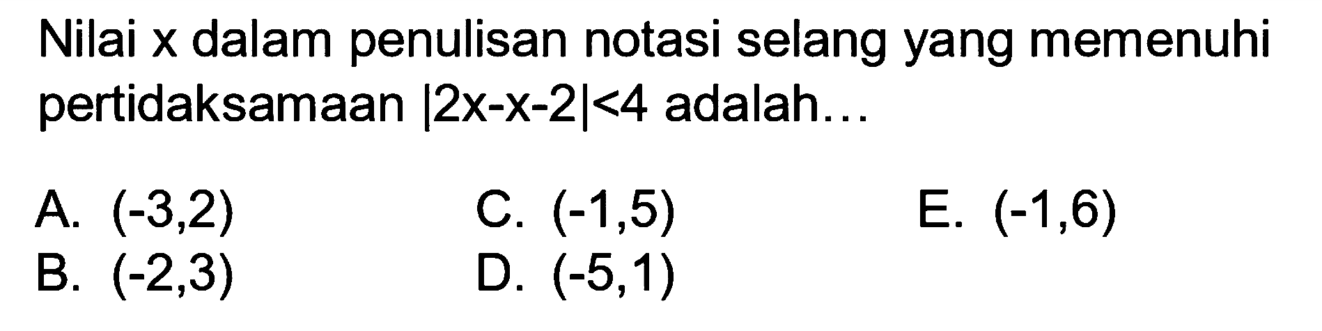 Nilai x dalam penulisan notasi selang yang memenuhi pertidaksamaan |2x-x-2|<4 adalah . .