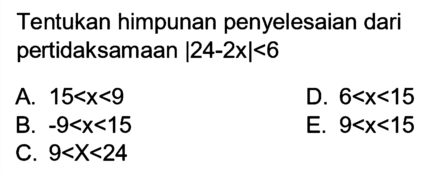 Tentukan himpunan penyelesaian dari pertidaksamaan |24-2x|<6