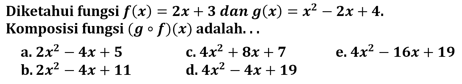 Diketahui fungsi  f(x)=2x+3 dan g(x)=x^2-2x+4  Komposisi fungsi  (gof)(x)  adalah. . .