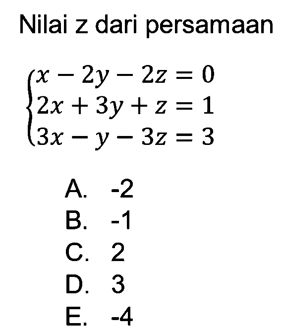 Nilai z dari persamaan x-2y-2z=0 2x+3y+z=1 3x-y-3z=3