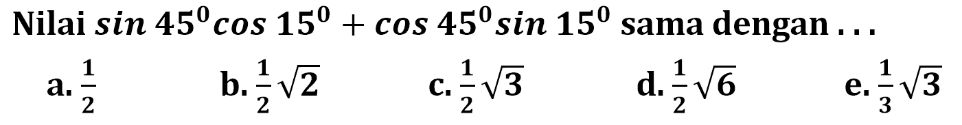 Nilai sin 45 cos 15+cos 45 sin 15 sama dengan. . .