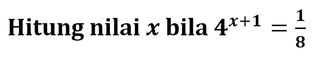 Hitung nilai x bila 4^(x+1)=1/8