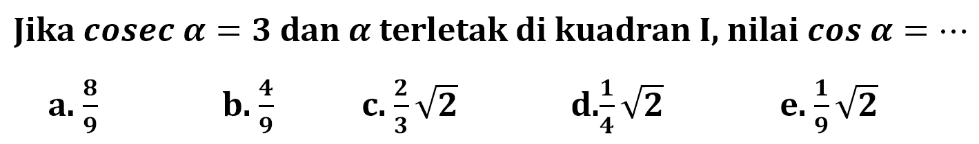 Jika cosec a=3 dan a terletak di kuadran I, nilai  cos a= .... 