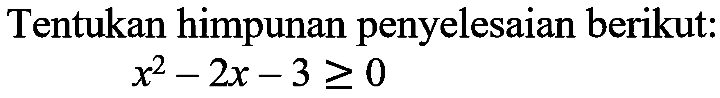 Tentukan himpunan penyelesaian berikut: x^2-2x-3>=0