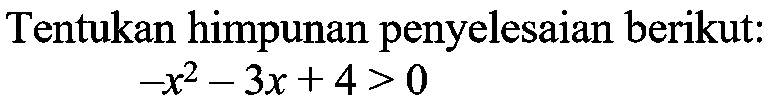 Tentukan himpunan penyelesaian berikut: -x^2-3x+4>0