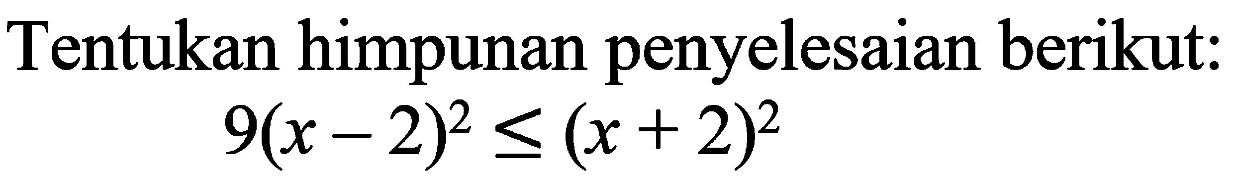 Tentukan himpunan penyelesaian berikut: 9(x-2)^2<=(x+2)^2