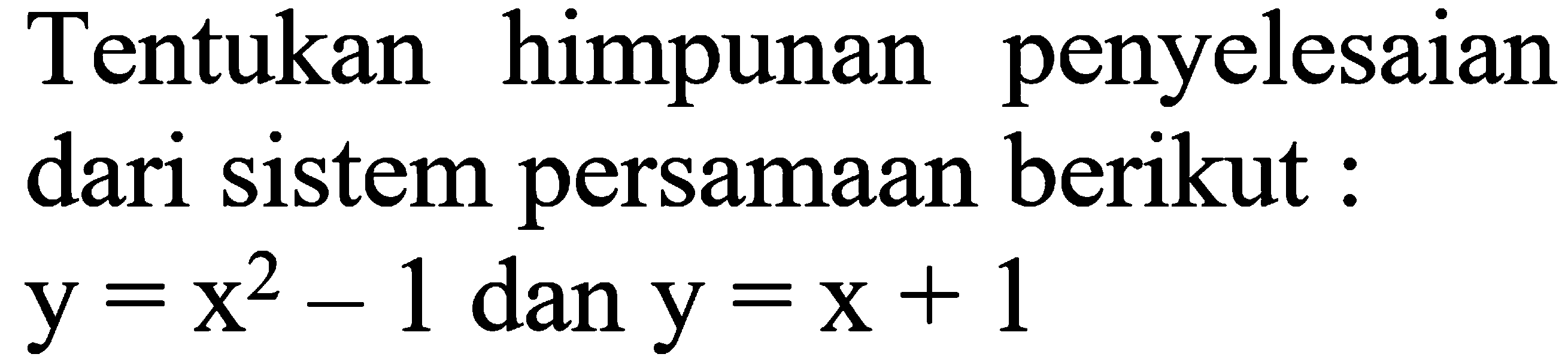 Tentukan himpunan penyelesaian dari sistem persamaan berikut: y=x^2-1 dan y=x+1