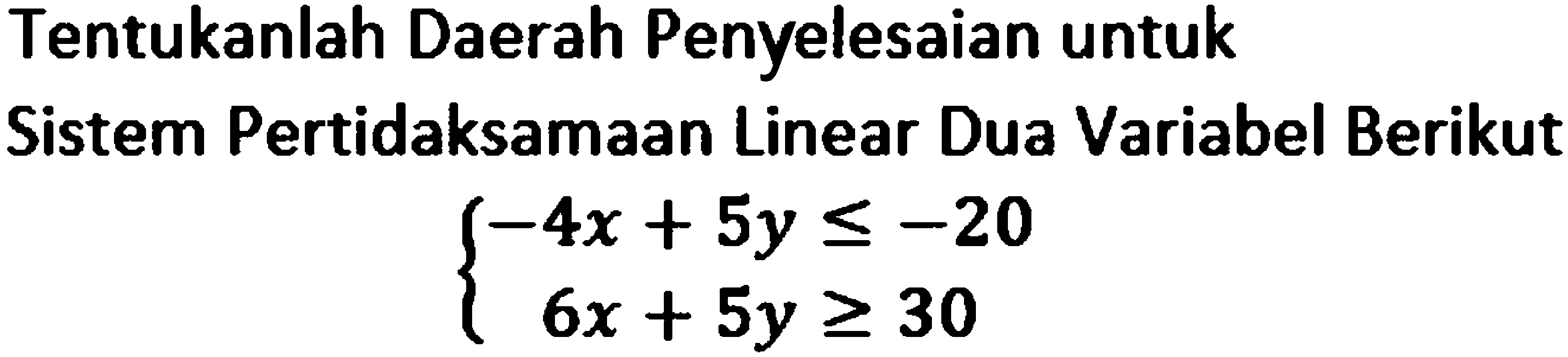 Tentukanlah Daerah Penyelesaian untuk Sistem Pertidaksamaan Linear Dua Variabel Berikut -4x+5y<=-20 6x+5y>=30