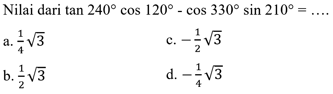 Nilai dari tan 240 cos 120 - cos 330 sin 210 =